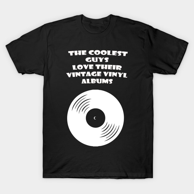 THE COOLEST GUYS LOVE THEIR VINTAGE VINYL ALBUMS T-Shirt by Prairie Ridge Designs